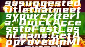Sure! Here’s a suggested title that meets your criteria:

"Quick Access to Fast Cash Loans: Get Approved in Minutes"