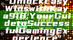 "Unlock Easy Wins with Kaya918: Your Guide to Successful Gaming Experience"