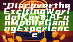 "Discover the Exciting World of Kaya: A Fun Mobile Gaming Experience"