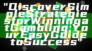 "Discover Simple Strategies for Winning at Gambling: Your Easy Guide to Success"