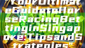 "Your Ultimate Guide to Horse Racing Betting in Singapore: Tips and Strategies"