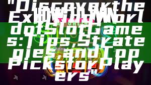 "Discover the Exciting World of Slot Games: Tips, Strategies, and Top Picks for Players"