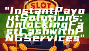 "Instant Payout Solutions: Unlocking Fast Cash with PNG Services"