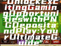 "Unlock Exciting Gaming Opportunities with PNG Deposit and Play: Your Ultimate Guide"