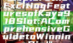 "Explore the Exciting Features of Kaya918 Slot: A Comprehensive Guide to Winning Big!"