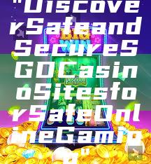 "Discover Safe and Secure SGD Casino Sites for Safe Online Gaming"