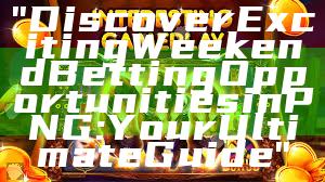 "Discover Exciting Weekend Betting Opportunities in PNG: Your Ultimate Guide"