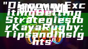 "Discover Exciting Betting Strategies for Kaya Rugby: Tips and Insights"