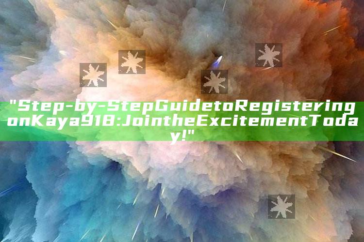 "Step-by-Step Guide to Registering on Kaya918: Join the Excitement Today!"