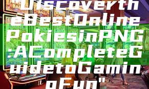 "Discover the Best Online Pokies in PNG: A Complete Guide to Gaming Fun"