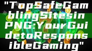 "Top Safe Gambling Sites in PNG: Your Guide to Responsible Gaming"