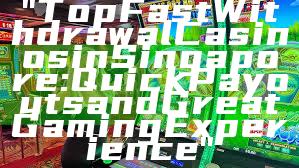 "Top Fast Withdrawal Casinos in Singapore: Quick Payouts and Great Gaming Experience"