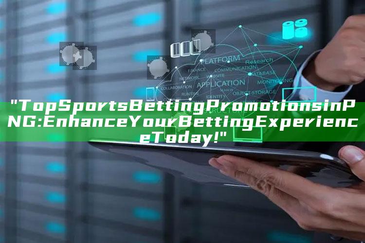 "Top Sports Betting Promotions in PNG: Enhance Your Betting Experience Today!"