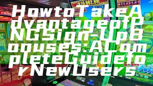 How to Take Advantage of PNG Sign-Up Bonuses: A Complete Guide for New Users