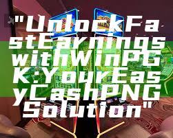 "Unlock Fast Earnings with WinPGK: Your Easy Cash PNG Solution"