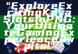 "Explore Exciting Kaya Slots in PNG: Your Ultimate Gaming Experience Awaits!"