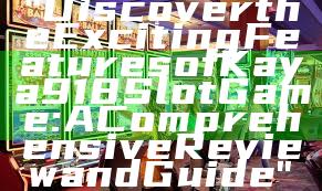 "Discover the Exciting Features of Kaya918 Slot Game: A Comprehensive Review and Guide"