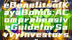 "Exploring the Benefits of Kaya Bonus: A Comprehensive Guide for Savvy Investors"